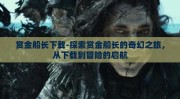 赏金船长下载-探索赏金船长的奇幻之旅，从下载到冒险的启航