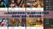 pg电子游戏哪里推广好-探索PG电子游戏最佳推广渠道，策略与洞察
