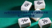 pg电子麻将图片-探索PG电子麻将图片的魅力与文化内涵