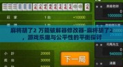 麻将胡了2 万能破解器修改器-麻将胡了2，游戏乐趣与公平性的平衡探讨