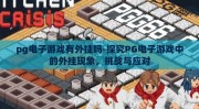 pg电子游戏有外挂吗-探究PG电子游戏中的外挂现象，挑战与应对