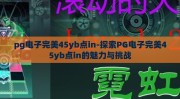 pg电子完美45yb点in-探索PG电子完美45yb点in的魅力与挑战