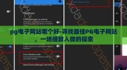 pg电子网站哪个好-寻找最佳PG电子网站，一场细致入微的探索