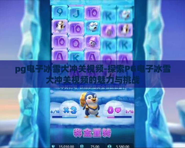 pg电子冰雪大冲关视频-探索PG电子冰雪大冲关视频的魅力与挑战