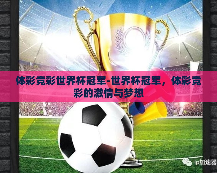 体彩竞彩世界杯冠军-世界杯冠军，体彩竞彩的激情与梦想