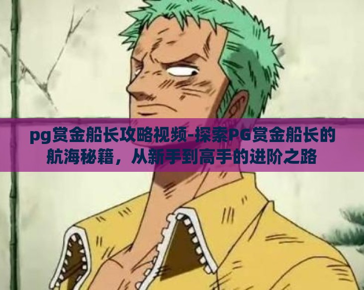 pg赏金船长攻略视频-探索PG赏金船长的航海秘籍,从新手到高手的进阶之路 pg赏金船长攻略视频-探索PG赏金船长的航海秘籍,从新手到高手的进阶之路