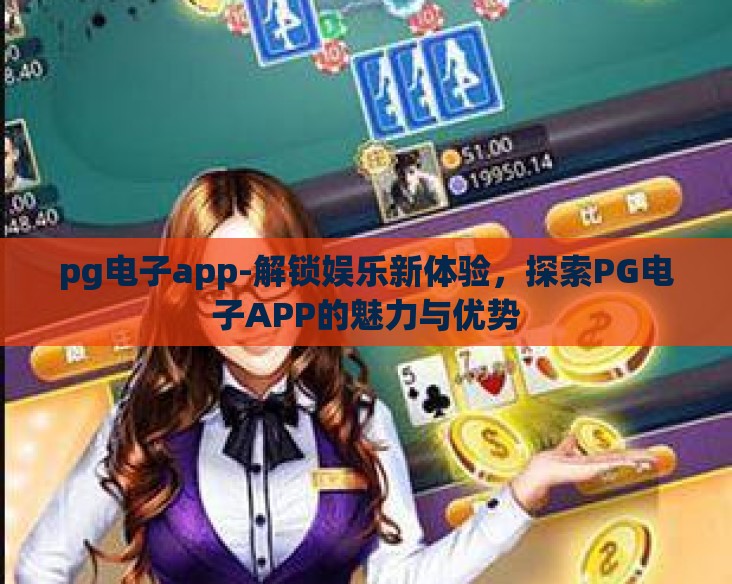 pg电子app-解锁娱乐新体验,探索PG电子APP的魅力与优势 pg电子app-解锁娱乐新体验,探索PG电子APP的魅力与优势