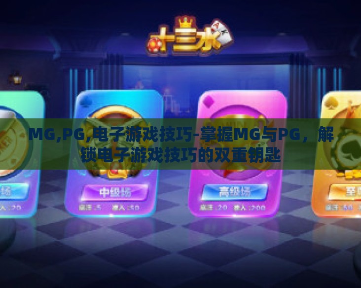 MG,PG,电子游戏技巧-掌握MG与PG,解锁电子游戏技巧的双重钥匙 MG,PG,电子游戏技巧-掌握MG与PG,解锁电子游戏技巧的双重钥匙