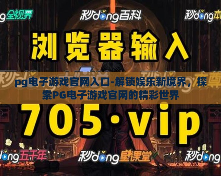 pg电子游戏官网入口-解锁娱乐新境界,探索PG电子游戏官网的精彩世界 pg电子游戏官网入口-解锁娱乐新境界,探索PG电子游戏官网的精彩世界