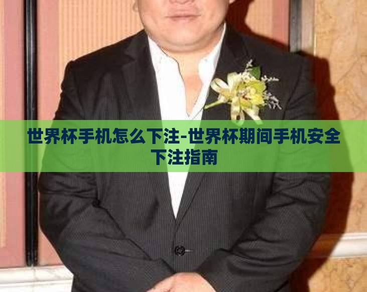 世界杯手机怎么下注-世界杯期间手机安全下注指南
