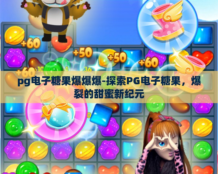 pg电子糖果爆爆爆-探索PG电子糖果，爆裂的甜蜜新纪元