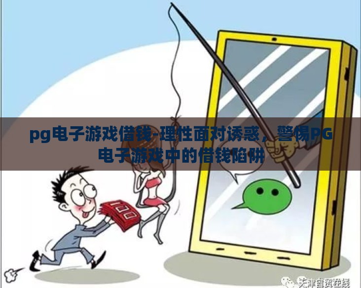 pg电子游戏借钱-理性面对诱惑,警惕PG电子游戏中的借钱陷阱 pg电子游戏借钱-理性面对诱惑,警惕PG电子游戏中的借钱陷阱