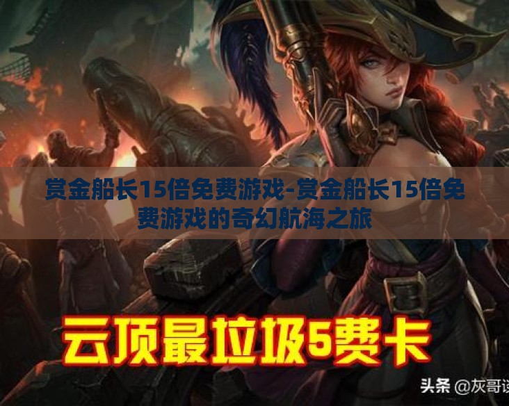 赏金船长15倍免费游戏-赏金船长15倍免费游戏的奇幻航海之旅