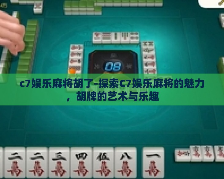 c7娱乐麻将胡了-探索C7娱乐麻将的魅力，胡牌的艺术与乐趣
