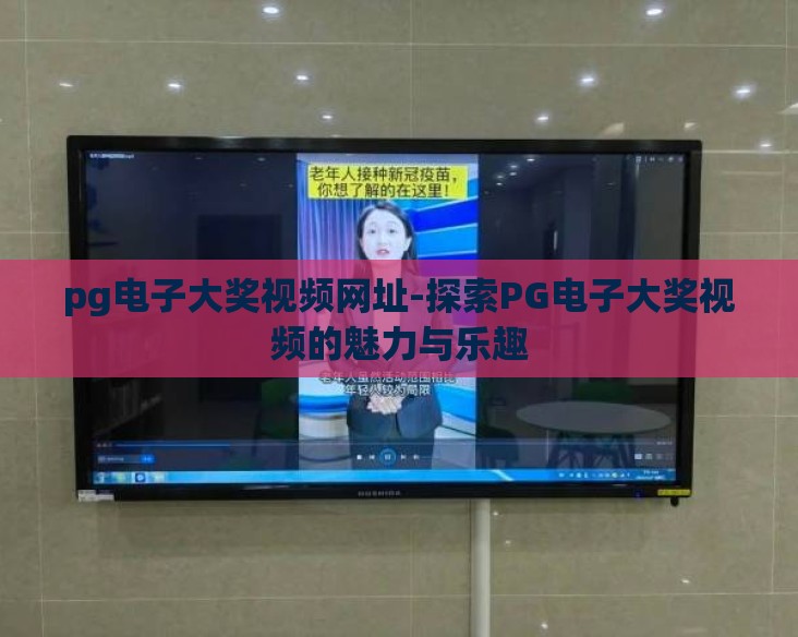 pg电子大奖视频网址-探索PG电子大奖视频的魅力与乐趣