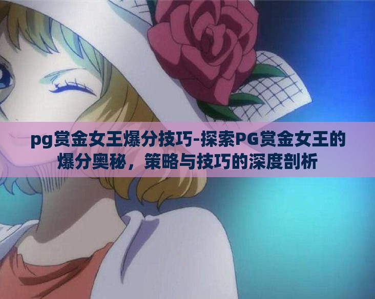 pg赏金女王爆分技巧-探索PG赏金女王的爆分奥秘，策略与技巧的深度剖析