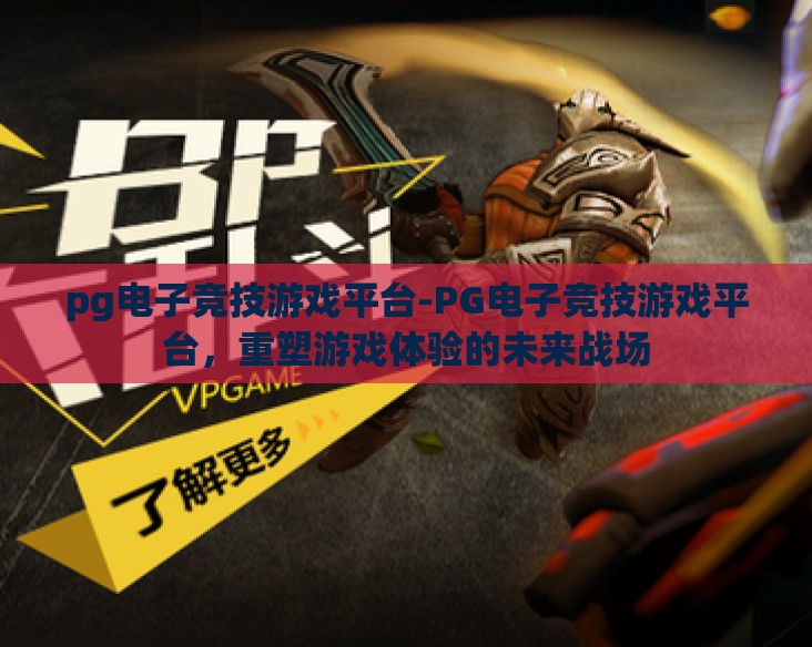 pg电子竞技游戏平台-PG电子竞技游戏平台,重塑游戏体验的未来战场 pg电子竞技游戏平台-PG电子竞技游戏平台,重塑游戏体验的未来战场