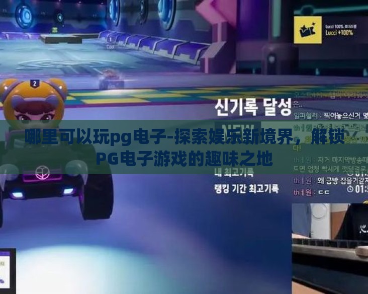 哪里可以玩pg电子-探索娱乐新境界，解锁PG电子游戏的趣味之地