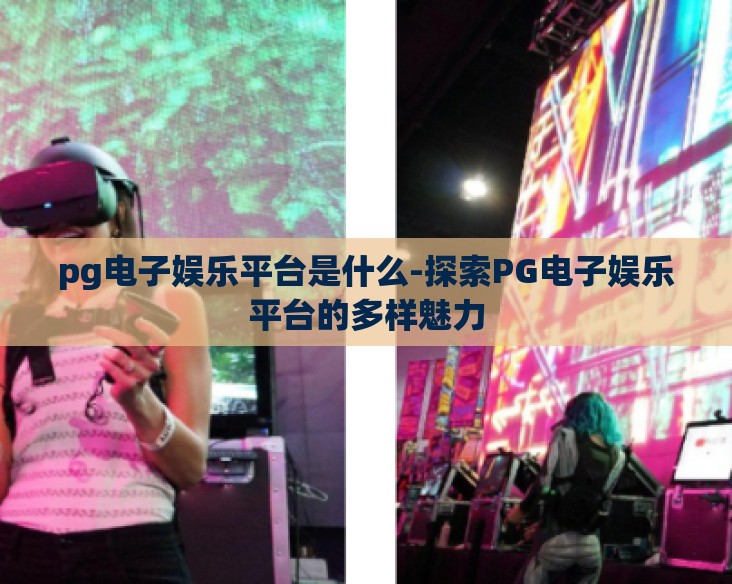 pg电子娱乐平台是什么-探索PG电子娱乐平台的多样魅力 pg电子娱乐平台是什么-探索PG电子娱乐平台的多样魅力