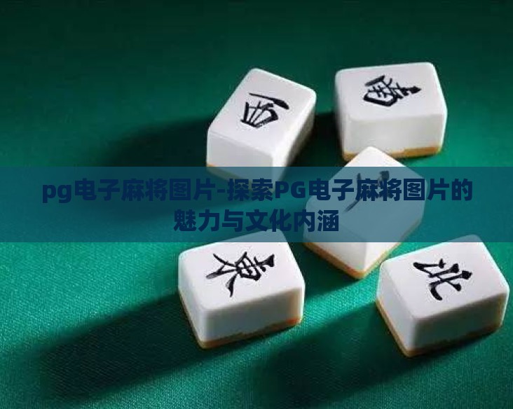 pg电子麻将图片-探索PG电子麻将图片的魅力与文化内涵
