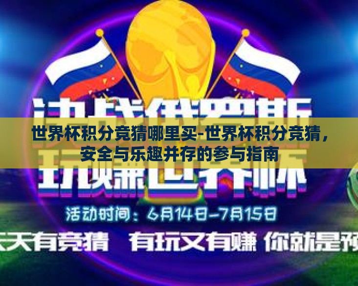 世界杯积分竞猜哪里买-世界杯积分竞猜,安全与乐趣并存的参与指南 世界杯积分竞猜哪里买-世界杯积分竞猜,安全与乐趣并存的参与指南