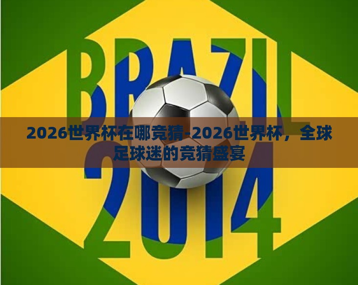 2026世界杯在哪竞猜-2026世界杯，全球足球迷的竞猜盛宴