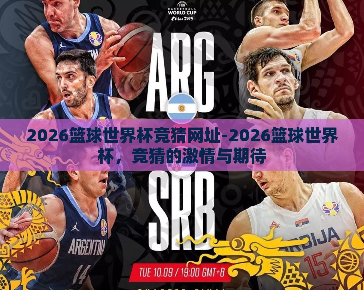 2026篮球世界杯竞猜网址-2026篮球世界杯,竞猜的激情与期待 2026篮球世界杯竞猜网址-2026篮球世界杯,竞猜的激情与期待
