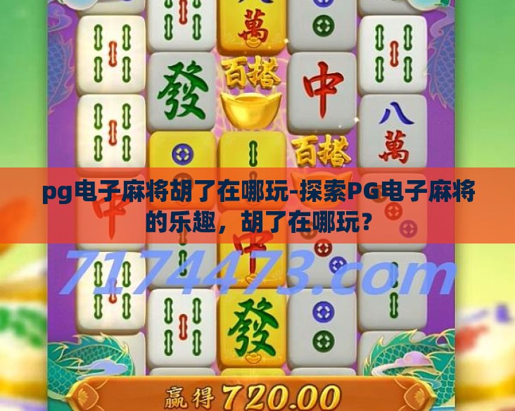 pg电子麻将胡了在哪玩-探索PG电子麻将的乐趣，胡了在哪玩？