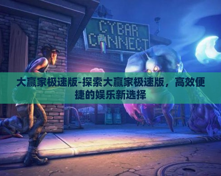 大赢家极速版-探索大赢家极速版，高效便捷的娱乐新选择