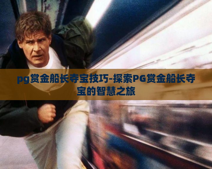 pg赏金船长夺宝技巧-探索PG赏金船长夺宝的智慧之旅 pg赏金船长夺宝技巧-探索PG赏金船长夺宝的智慧之旅