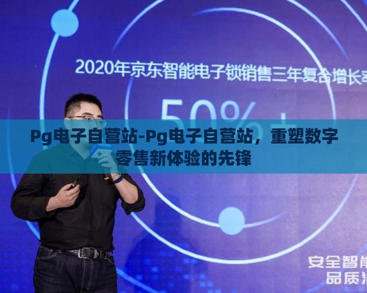 Pg电子自营站-Pg电子自营站，重塑数字零售新体验的先锋