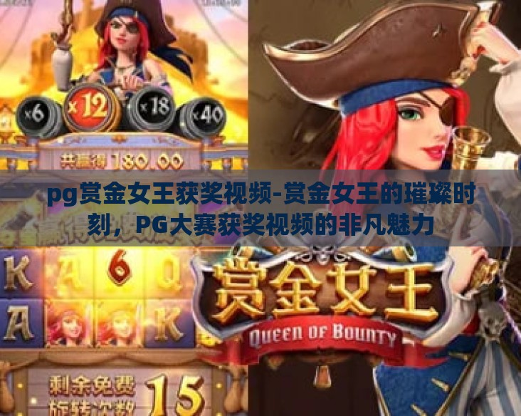 pg赏金女王获奖视频-赏金女王的璀璨时刻，PG大赛获奖视频的非凡魅力
