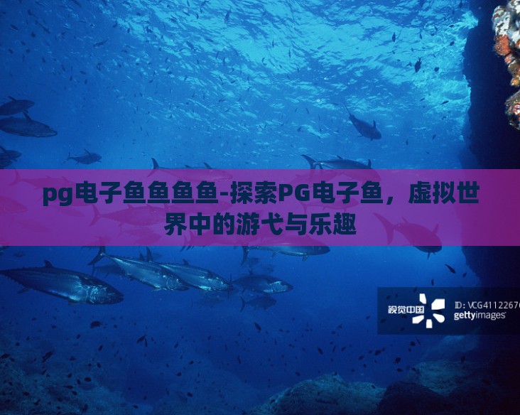 pg电子鱼鱼鱼鱼-探索PG电子鱼,虚拟世界中的游弋与乐趣 pg电子鱼鱼鱼鱼-探索PG电子鱼,虚拟世界中的游弋与乐趣