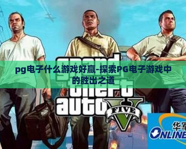 pg电子什么游戏好赢-探索PG电子游戏中的胜出之道