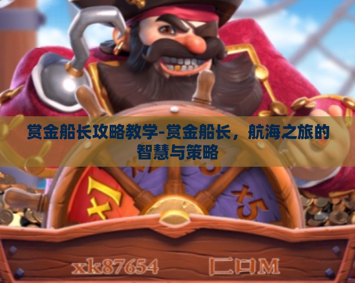 赏金船长攻略教学-赏金船长，航海之旅的智慧与策略