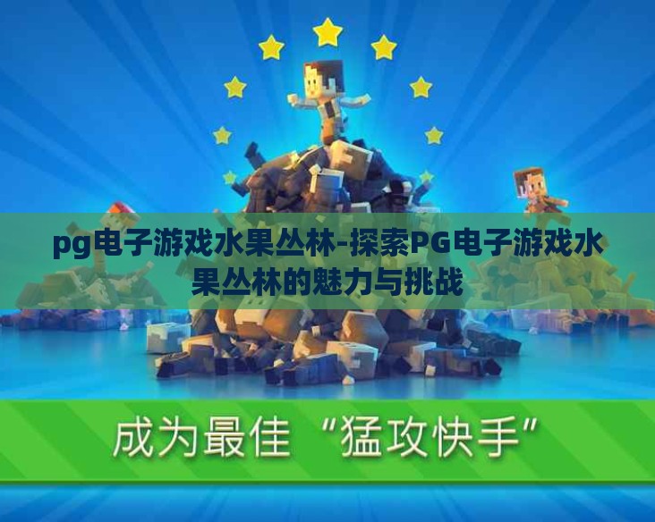 pg电子游戏水果丛林-探索PG电子游戏水果丛林的魅力与挑战