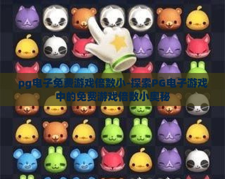 pg电子免费游戏倍数小-探索PG电子游戏中的免费游戏倍数小奥秘 pg电子免费游戏倍数小-探索PG电子游戏中的免费游戏倍数小奥秘