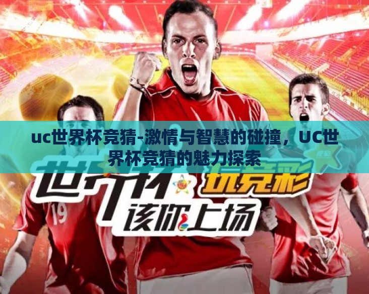 uc世界杯竞猜-激情与智慧的碰撞，UC世界杯竞猜的魅力探索