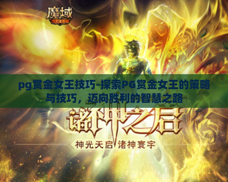 pg赏金女王技巧-探索PG赏金女王的策略与技巧，迈向胜利的智慧之路