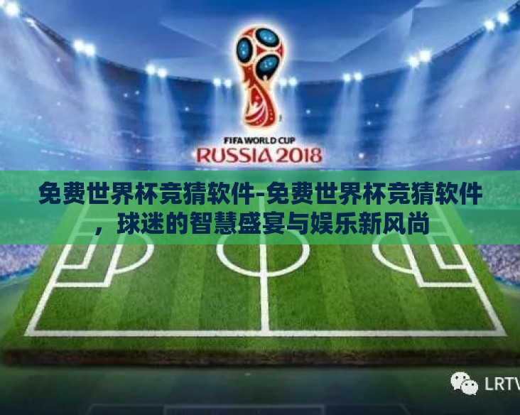 免费世界杯竞猜软件-免费世界杯竞猜软件，球迷的智慧盛宴与娱乐新风尚
