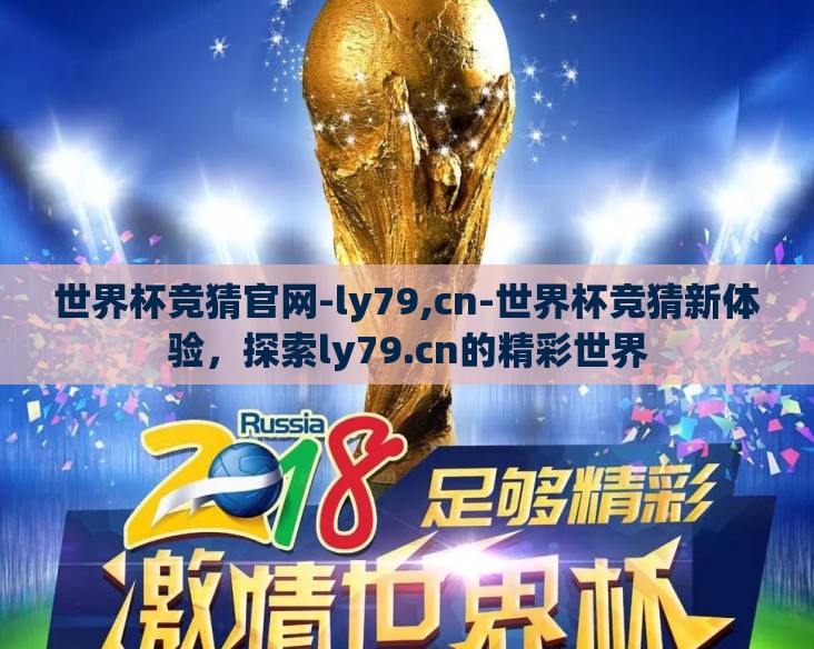 世界杯竞猜官网-ly79,cn-世界杯竞猜新体验,探索ly79.cn的精彩世界 世界杯竞猜官网-ly79,cn-世界杯竞猜新体验,探索ly79.cn的精彩世界