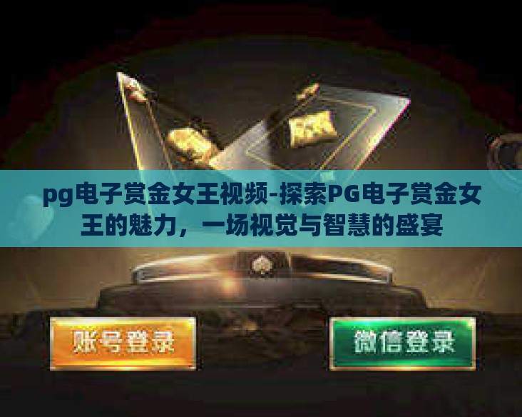 pg电子赏金女王视频-探索PG电子赏金女王的魅力，一场视觉与智慧的盛宴
