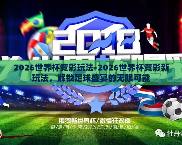 2026世界杯竞彩玩法-2026世界杯竞彩新玩法，解锁足球盛宴的无限可能