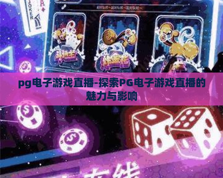 pg电子游戏直播-探索PG电子游戏直播的魅力与影响
