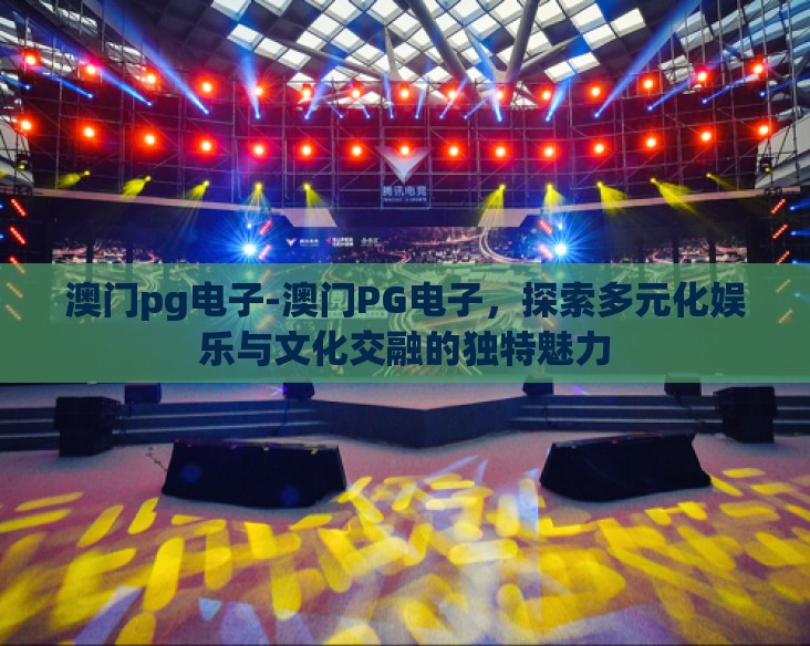 澳门pg电子-澳门PG电子，探索多元化娱乐与文化交融的独特魅力