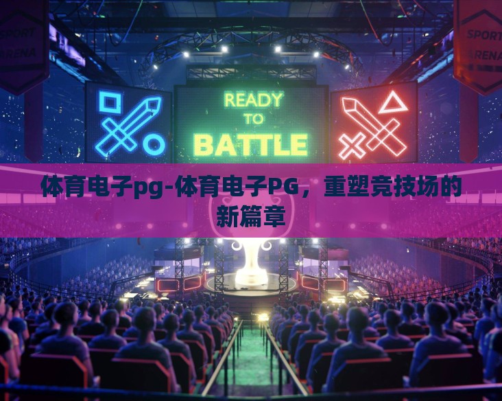 体育电子pg-体育电子PG，重塑竞技场的新篇章