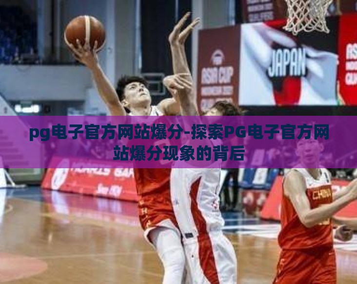 pg电子官方网站爆分-探索PG电子官方网站爆分现象的背后