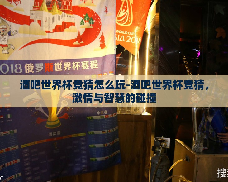 酒吧世界杯竞猜怎么玩-酒吧世界杯竞猜，激情与智慧的碰撞
