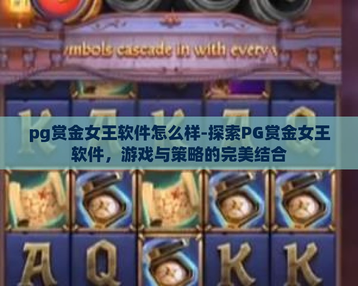 pg赏金女王软件怎么样-探索PG赏金女王软件，游戏与策略的完美结合