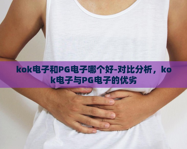 kok电子和PG电子哪个好-对比分析，kok电子与PG电子的优劣